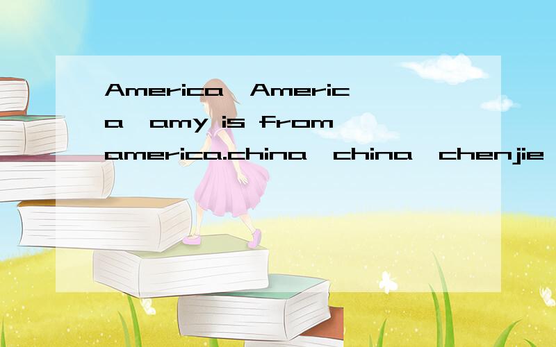 America,America,amy is from america.china,china,chenjie is f