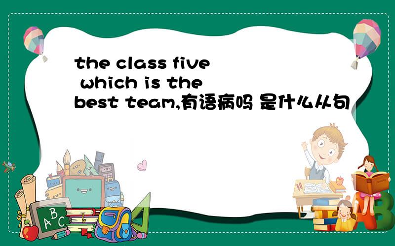 the class five which is the best team,有语病吗 是什么从句