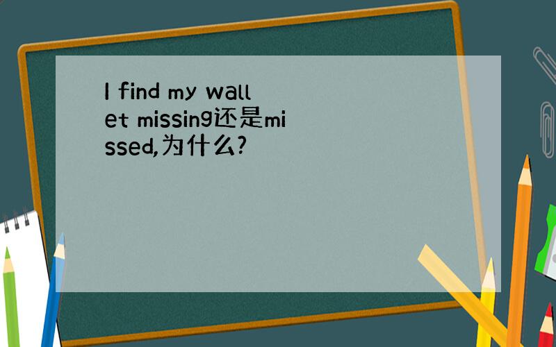 I find my wallet missing还是missed,为什么?