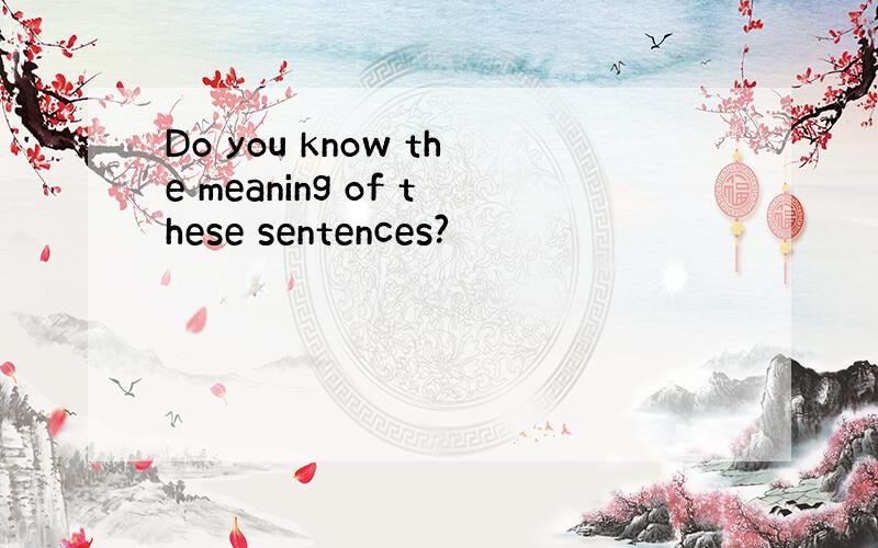 Do you know the meaning of these sentences?