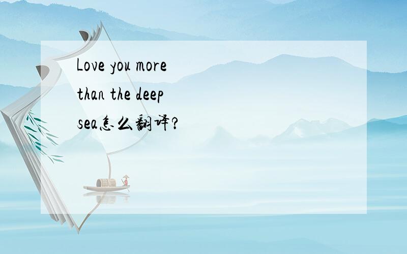 Love you more than the deep sea怎么翻译?