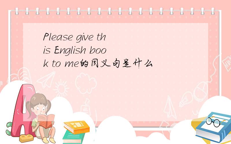 Please give this English book to me的同义句是什么