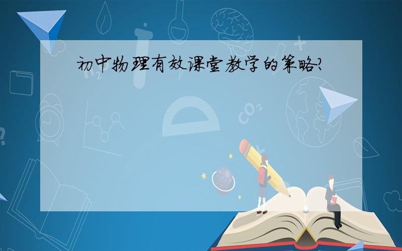 初中物理有效课堂教学的策略?