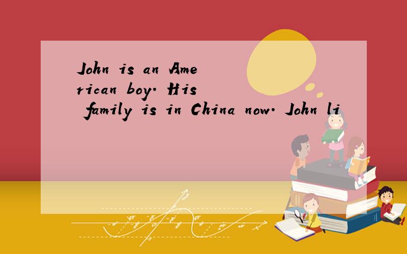 John is an American boy. His family is in China now. John li