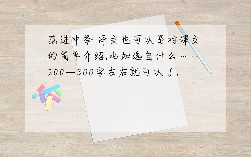 范进中举 译文也可以是对课文的简单介绍,比如选自什么……200—300字左右就可以了,