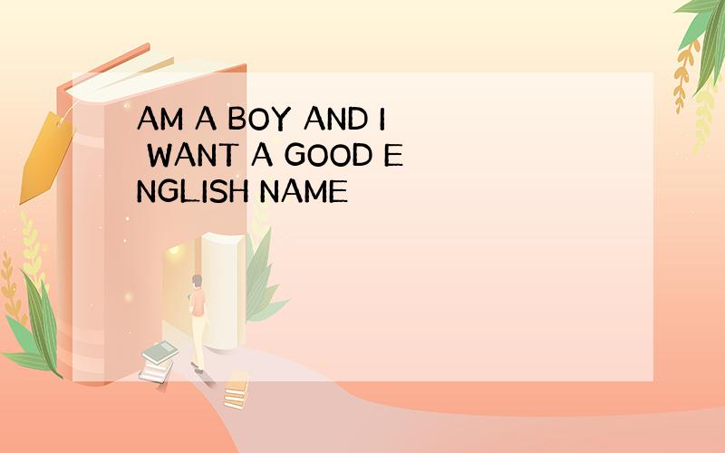AM A BOY AND I WANT A GOOD ENGLISH NAME