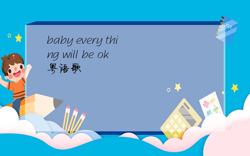baby every thing will be ok 粤语歌