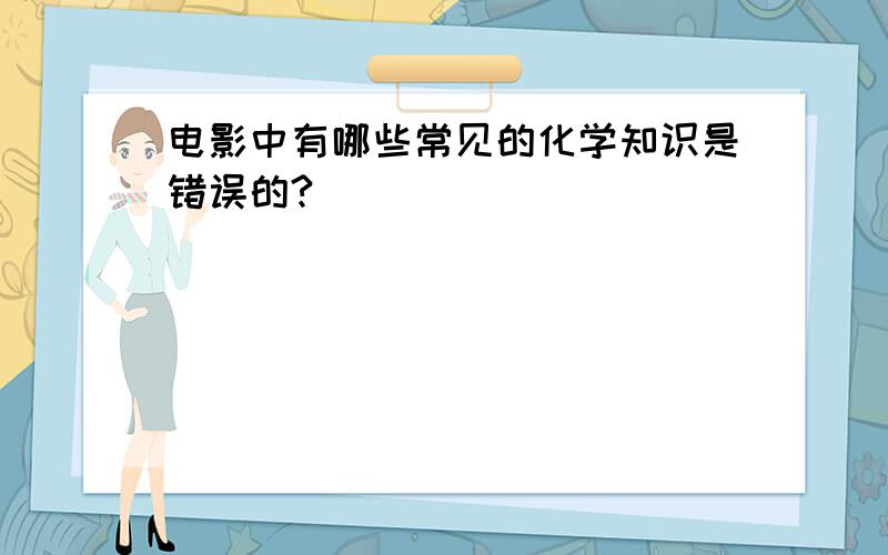 电影中有哪些常见的化学知识是错误的?