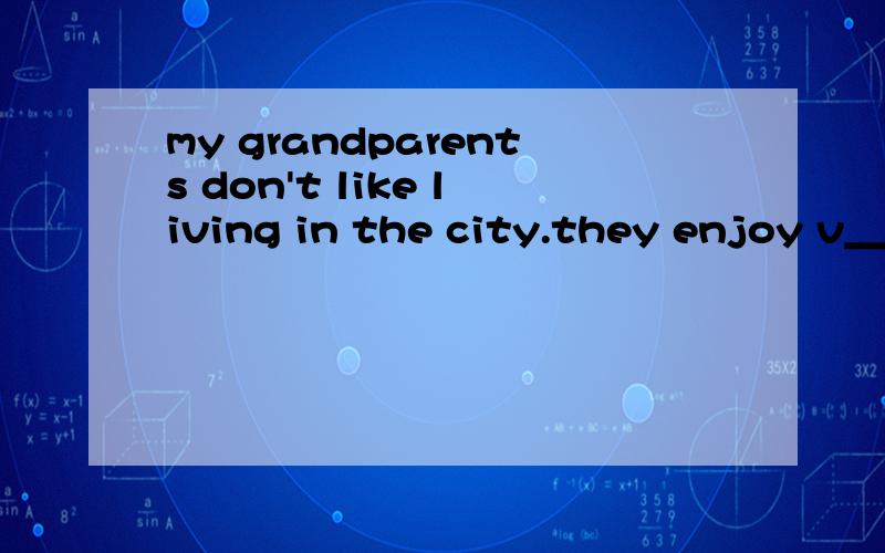my grandparents don't like living in the city.they enjoy v__