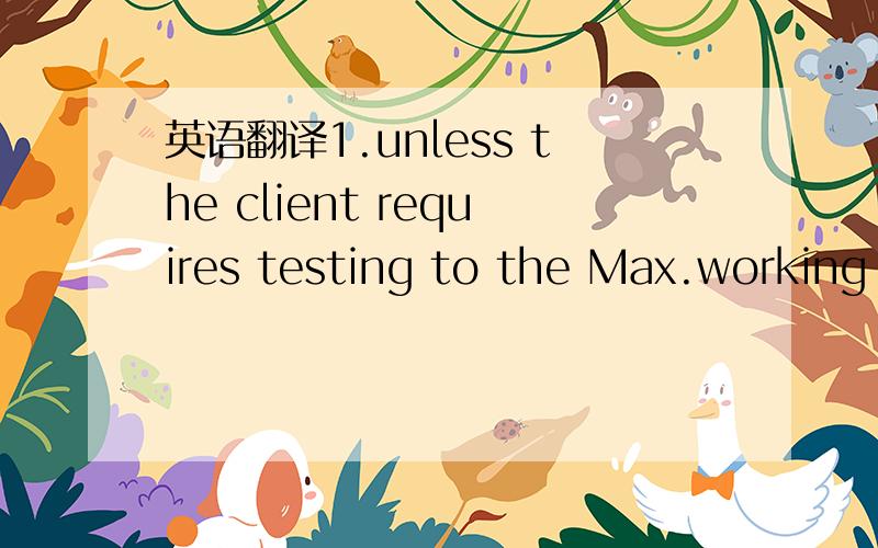 英语翻译1.unless the client requires testing to the Max.working