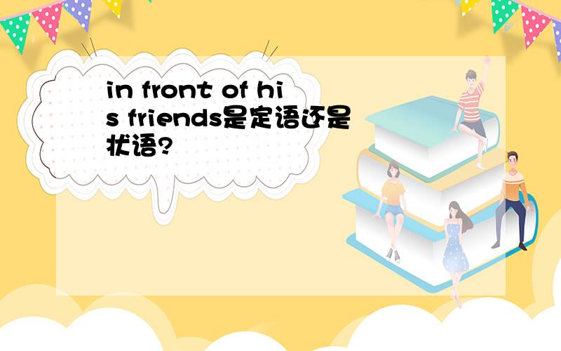 in front of his friends是定语还是状语?