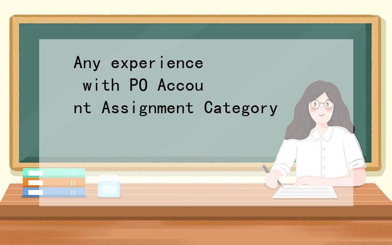 Any experience with PO Account Assignment Category