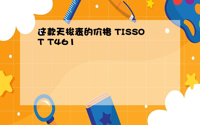 这款天梭表的价格 TISSOT T461