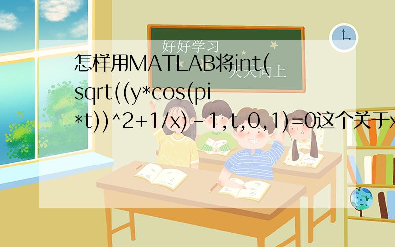 怎样用MATLAB将int(sqrt((y*cos(pi*t))^2+1/x)-1,t,0,1)=0这个关于x,y的隐函