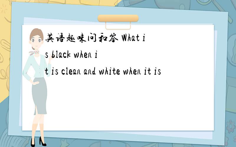 英语趣味问和答 What is black when it is clean and white when it is