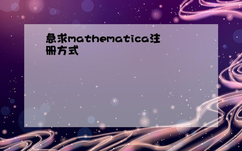 急求mathematica注册方式