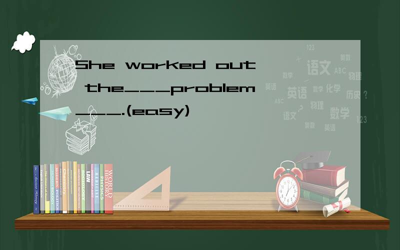 She worked out the___problem___.(easy)