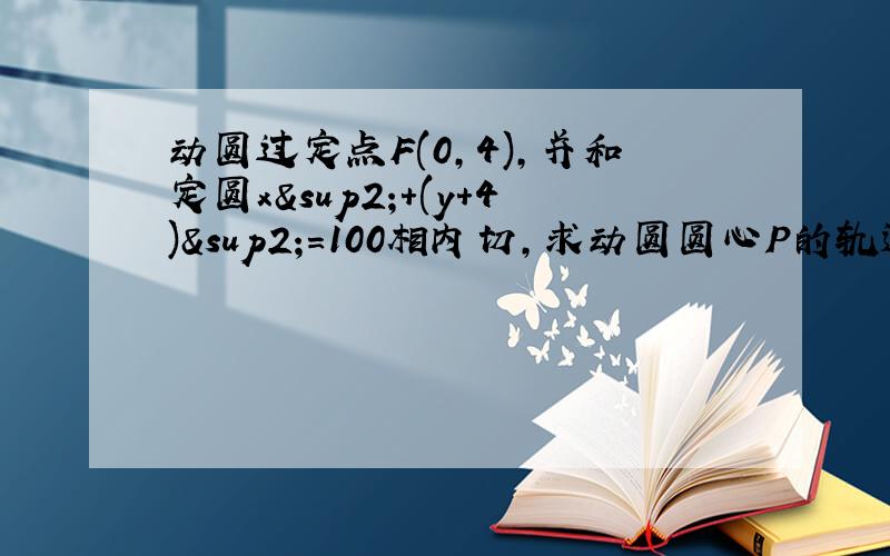 动圆过定点F(0,4),并和定圆x²+(y+4)²=100相内切,求动圆圆心P的轨迹方程