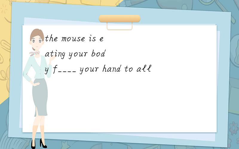the mouse is eating your body f____ your hand to all