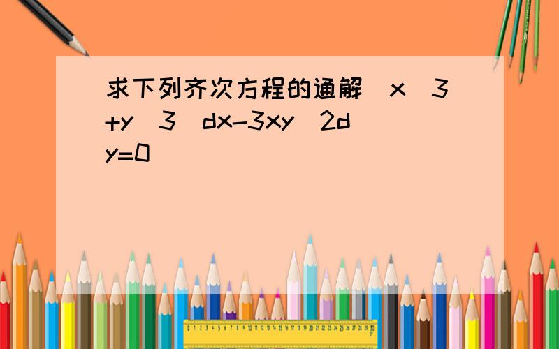 求下列齐次方程的通解(x^3+y^3)dx-3xy^2dy=0
