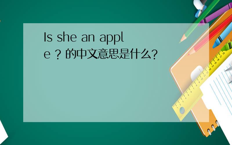 Is she an apple ? 的中文意思是什么?