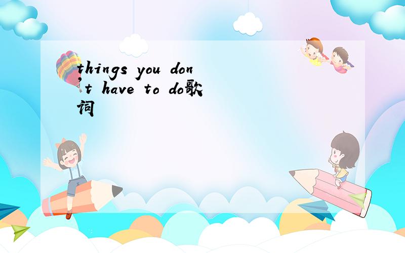 things you don't have to do歌词