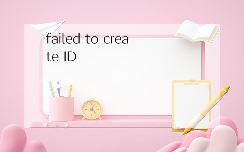 failed to create ID