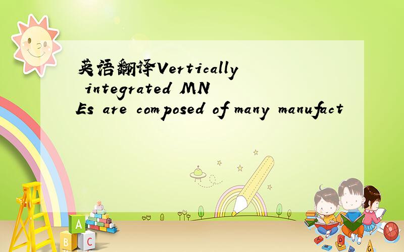 英语翻译Vertically integrated MNEs are composed of many manufact