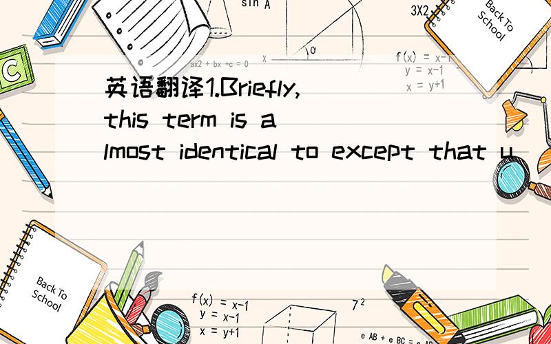 英语翻译1.Briefly,this term is almost identical to except that u