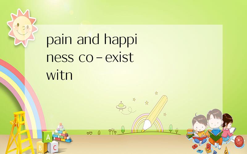 pain and happiness co-exist witn
