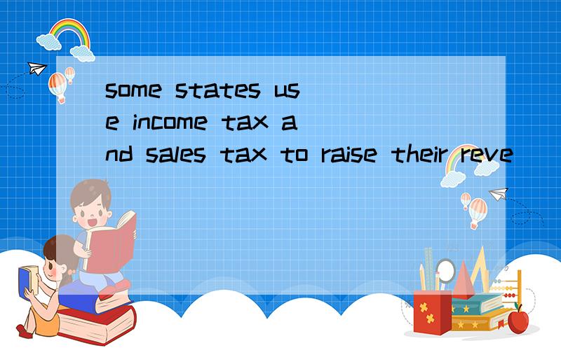 some states use income tax and sales tax to raise their reve