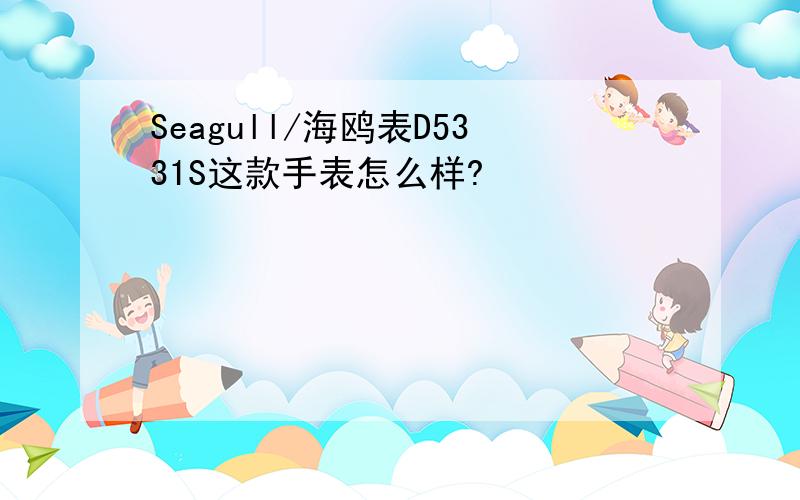 Seagull/海鸥表D5331S这款手表怎么样?