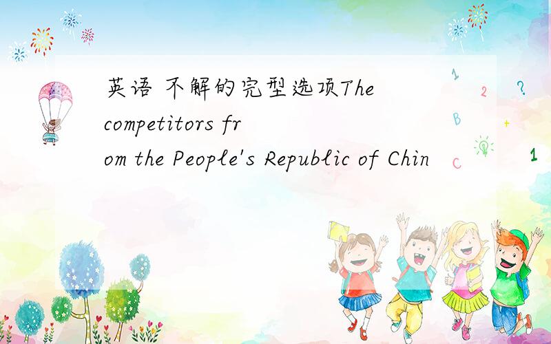 英语 不解的完型选项The competitors from the People's Republic of Chin