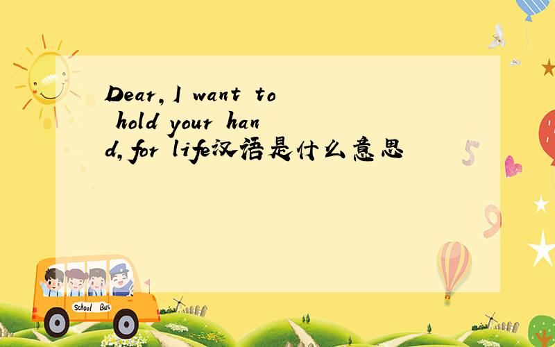Dear,I want to hold your hand,for life汉语是什么意思