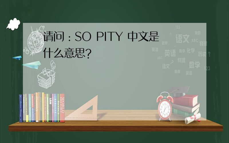 请问：SO PITY 中文是什么意思?