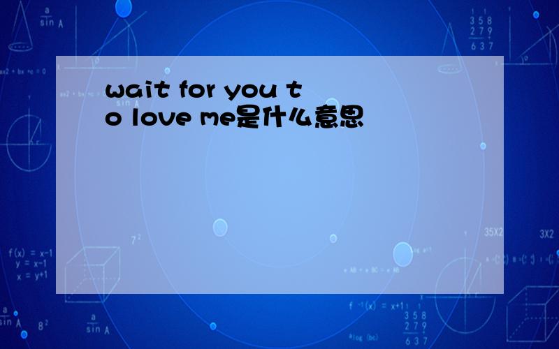 wait for you to love me是什么意思