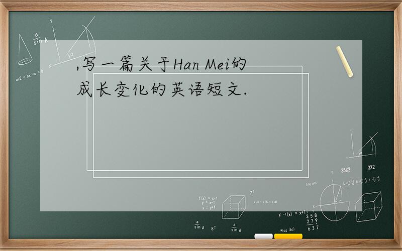 ,写一篇关于Han Mei的成长变化的英语短文.