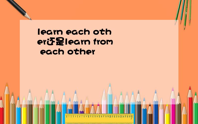 learn each other还是learn from each other