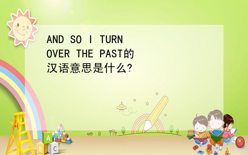 AND SO I TURN OVER THE PAST的汉语意思是什么?