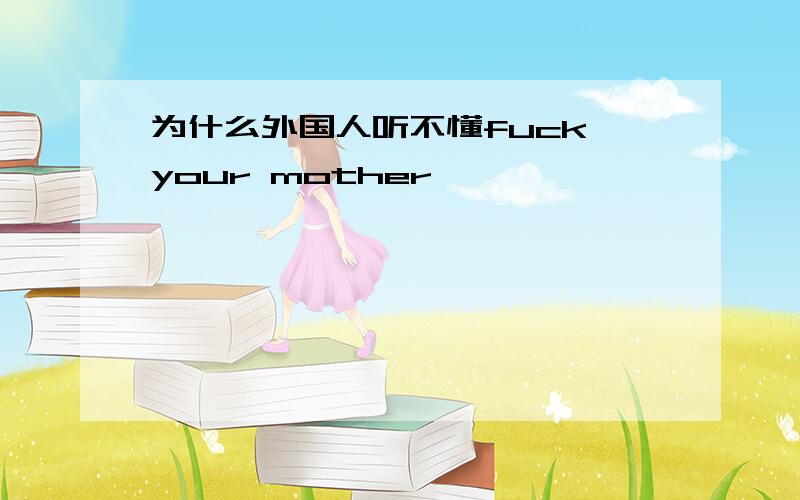 为什么外国人听不懂fuck your mother