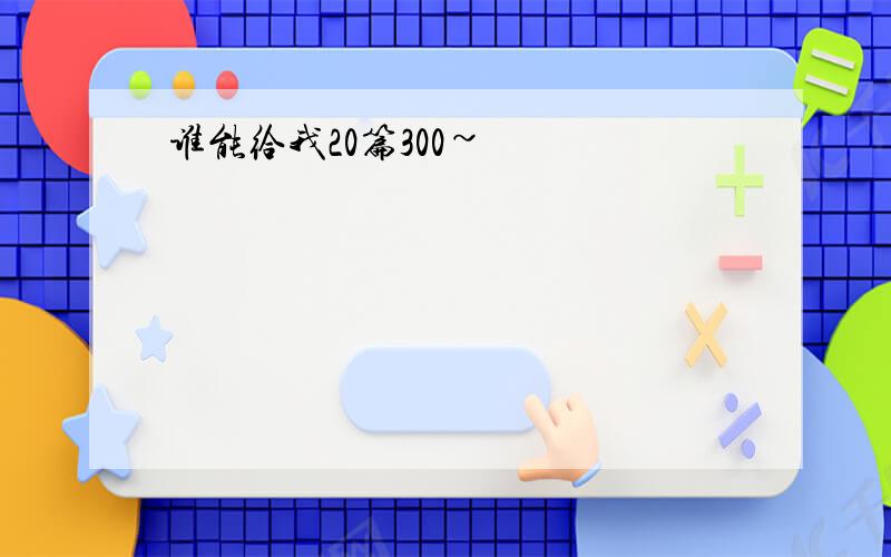 谁能给我20篇300~