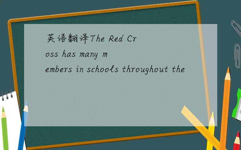 英语翻译The Red Cross has many members in schools throughout the