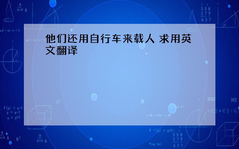 他们还用自行车来载人 求用英文翻译