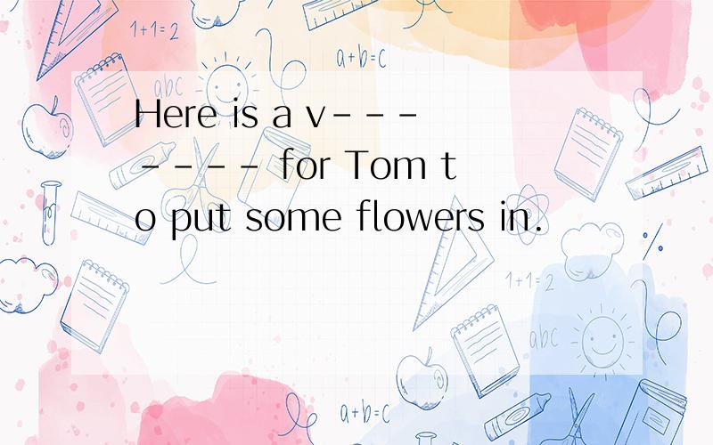 Here is a v------- for Tom to put some flowers in.