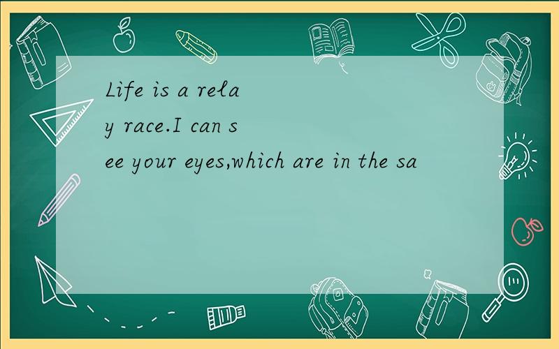 Life is a relay race.I can see your eyes,which are in the sa