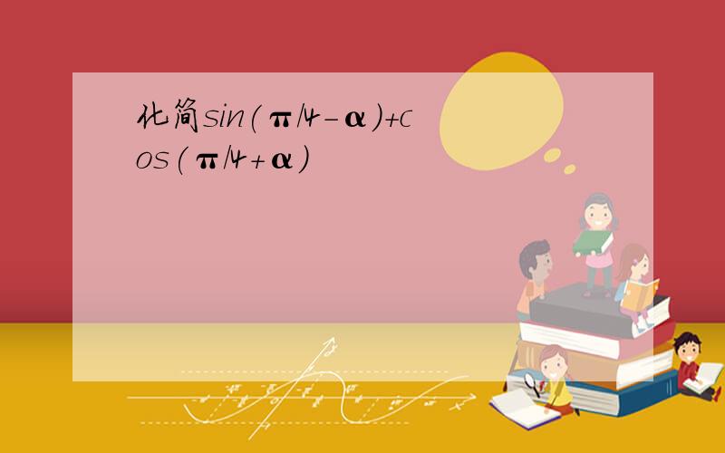 化简sin(π/4-α)+cos(π/4+α)