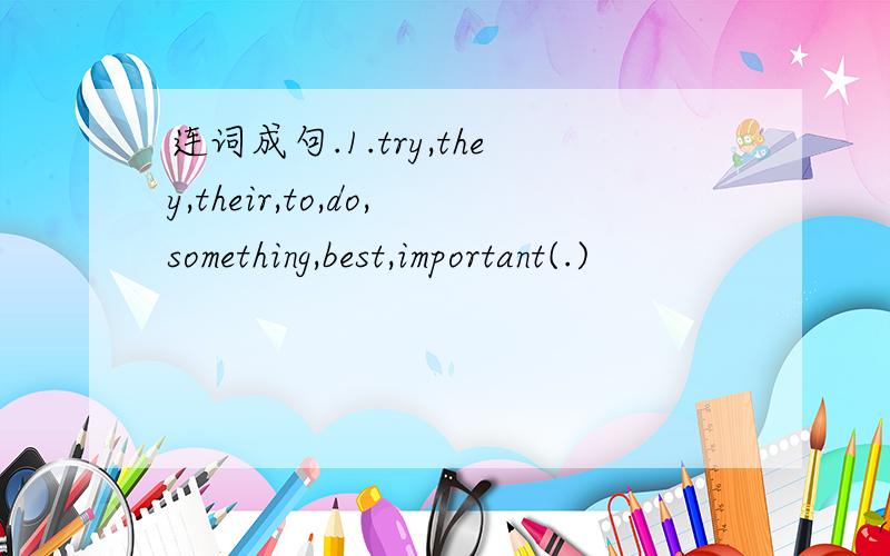 连词成句.1.try,they,their,to,do,something,best,important(.)