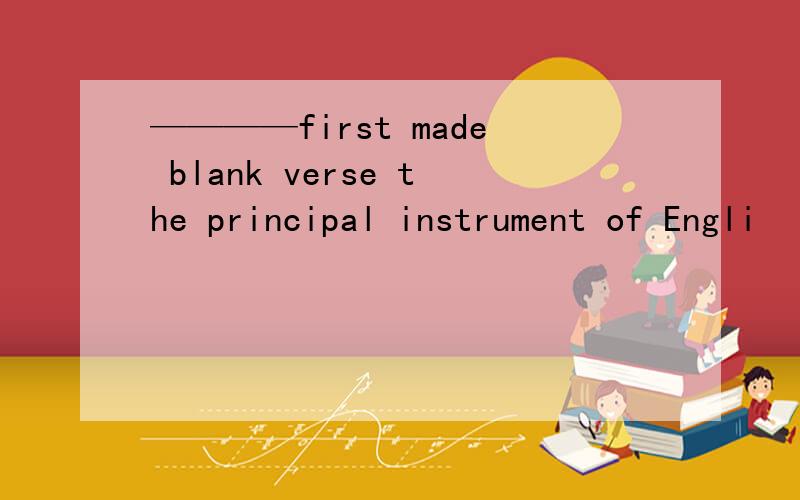 ————first made blank verse the principal instrument of Engli