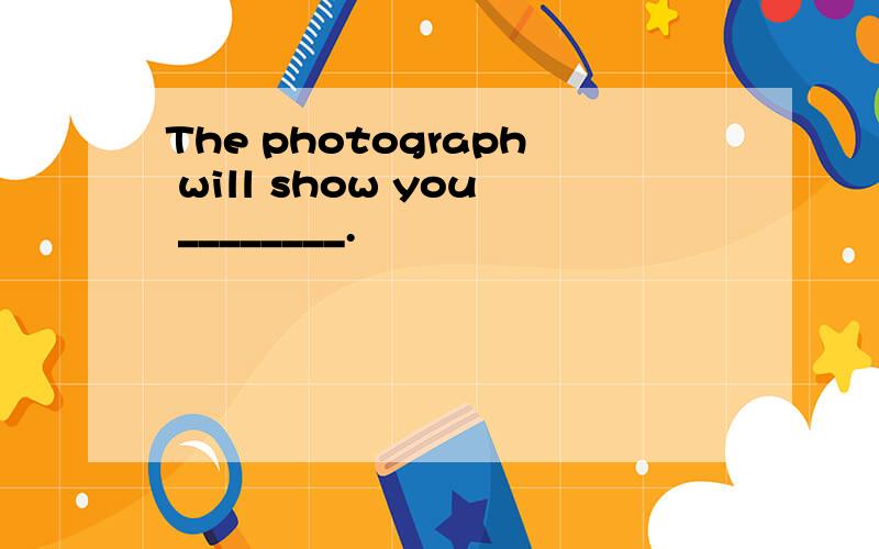 The photograph will show you ________.