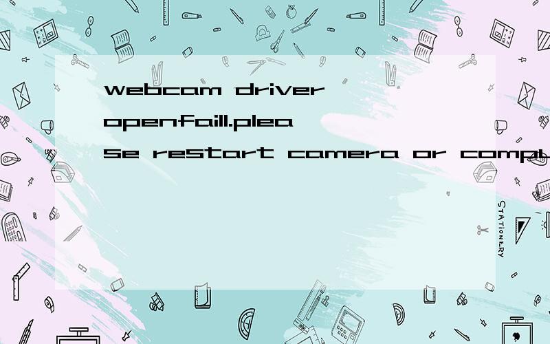 webcam driver openfaill.please restart camera or computer是什么